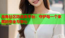 海角社区防走失平台：守护每一个家庭的安全与安心